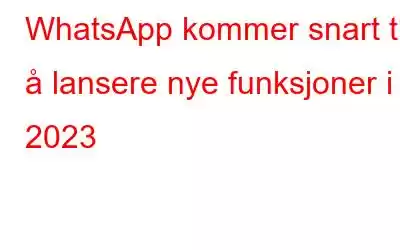 WhatsApp kommer snart til å lansere nye funksjoner i 2023