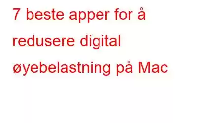 7 beste apper for å redusere digital øyebelastning på Mac