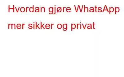 Hvordan gjøre WhatsApp mer sikker og privat