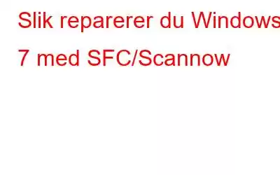 Slik reparerer du Windows 7 med SFC/Scannow