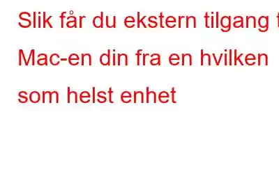 Slik får du ekstern tilgang til Mac-en din fra en hvilken som helst enhet