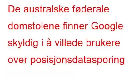 De australske føderale domstolene finner Google skyldig i å villede brukere over posisjonsdatasporing