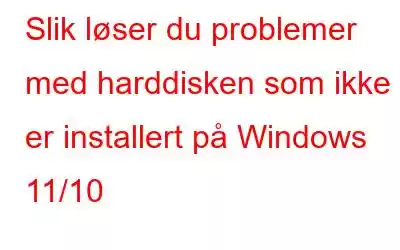 Slik løser du problemer med harddisken som ikke er installert på Windows 11/10