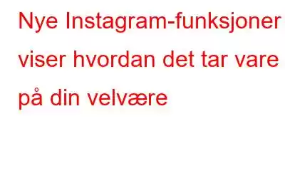 Nye Instagram-funksjoner viser hvordan det tar vare på din velvære