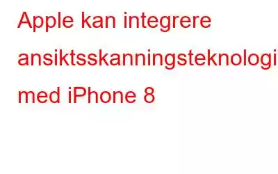 Apple kan integrere ansiktsskanningsteknologi med iPhone 8