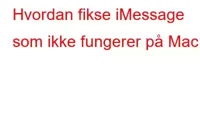 Hvordan fikse iMessage som ikke fungerer på Mac