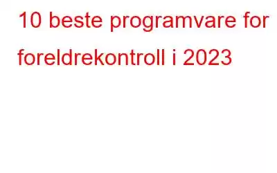 10 beste programvare for foreldrekontroll i 2023