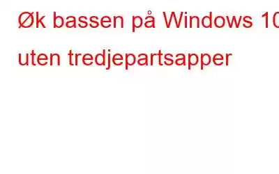 Øk bassen på Windows 10 uten tredjepartsapper