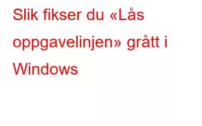 Slik fikser du «Lås oppgavelinjen» grått i Windows