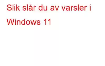 Slik slår du av varsler i Windows 11