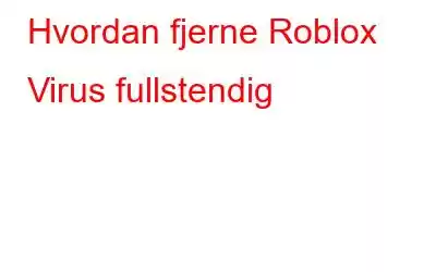 Hvordan fjerne Roblox Virus fullstendig