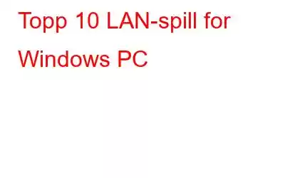 Topp 10 LAN-spill for Windows PC