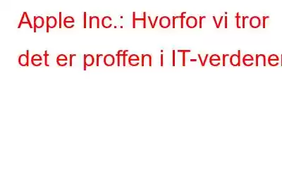 Apple Inc.: Hvorfor vi tror det er proffen i IT-verdenen