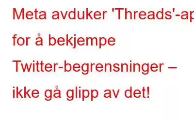 Meta avduker 'Threads'-app for å bekjempe Twitter-begrensninger – ikke gå glipp av det!