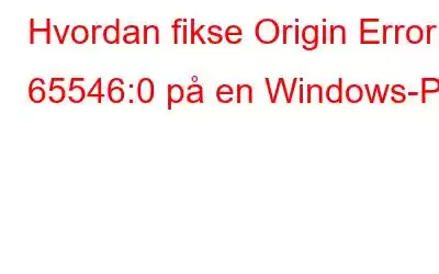 Hvordan fikse Origin Error 65546:0 på en Windows-PC