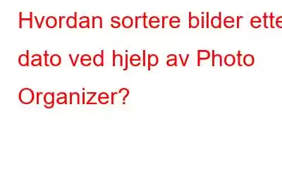 Hvordan sortere bilder etter dato ved hjelp av Photo Organizer?