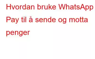 Hvordan bruke WhatsApp Pay til å sende og motta penger