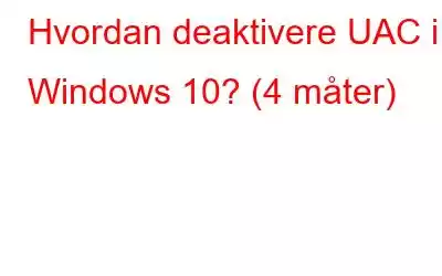 Hvordan deaktivere UAC i Windows 10? (4 måter)