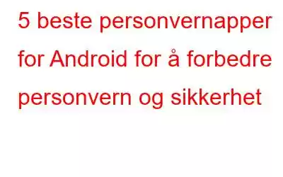 5 beste personvernapper for Android for å forbedre personvern og sikkerhet