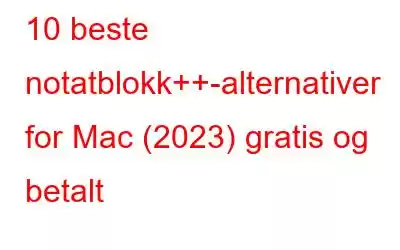 10 beste notatblokk++-alternativer for Mac (2023) gratis og betalt