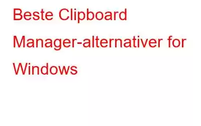 Beste Clipboard Manager-alternativer for Windows