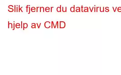 Slik fjerner du datavirus ved hjelp av CMD