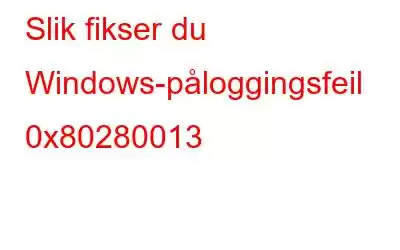 Slik fikser du Windows-påloggingsfeil 0x80280013