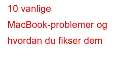 10 vanlige MacBook-problemer og hvordan du fikser dem