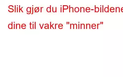 Slik gjør du iPhone-bildene dine til vakre 