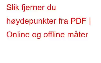 Slik fjerner du høydepunkter fra PDF | Online og offline måter