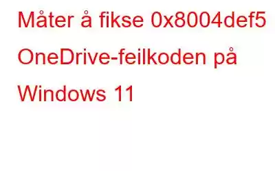 Måter å fikse 0x8004def5 OneDrive-feilkoden på Windows 11