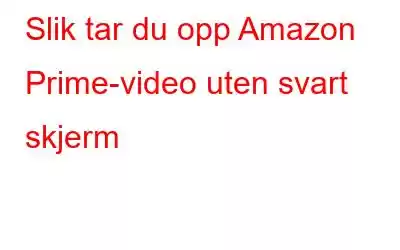 Slik tar du opp Amazon Prime-video uten svart skjerm