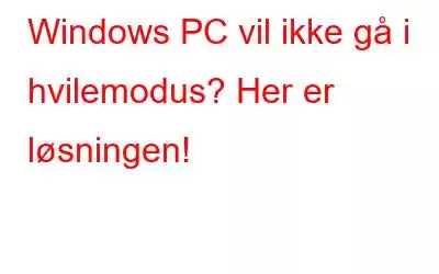 Windows PC vil ikke gå i hvilemodus? Her er løsningen!