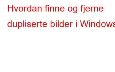 Hvordan finne og fjerne dupliserte bilder i Windows