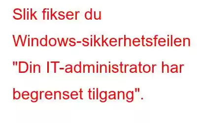 Slik fikser du Windows-sikkerhetsfeilen 