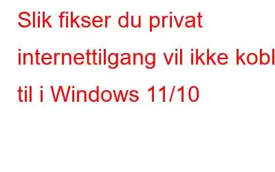 Slik fikser du privat internettilgang vil ikke koble til i Windows 11/10