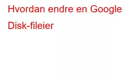 Hvordan endre en Google Disk-fileier