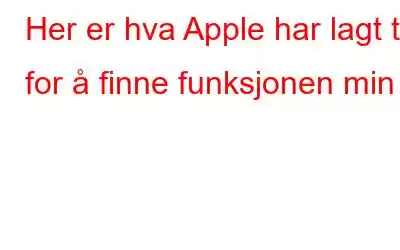 Her er hva Apple har lagt til for å finne funksjonen min