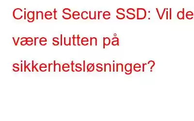 Cignet Secure SSD: Vil det være slutten på sikkerhetsløsninger?