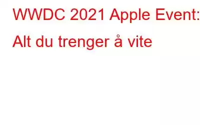 WWDC 2021 Apple Event: Alt du trenger å vite