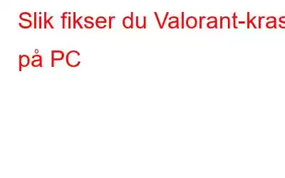 Slik fikser du Valorant-krasj på PC