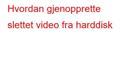 Hvordan gjenopprette slettet video fra harddisk