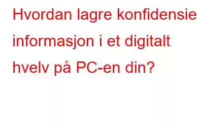 Hvordan lagre konfidensiell informasjon i et digitalt hvelv på PC-en din?