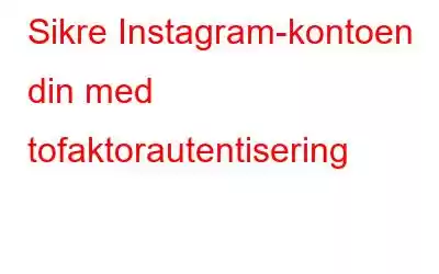 Sikre Instagram-kontoen din med tofaktorautentisering