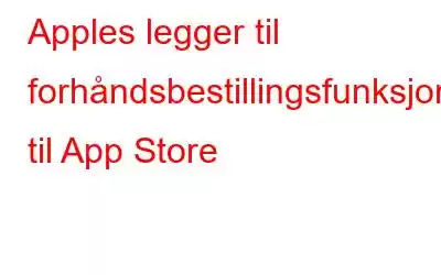 Apples legger til forhåndsbestillingsfunksjon til App Store