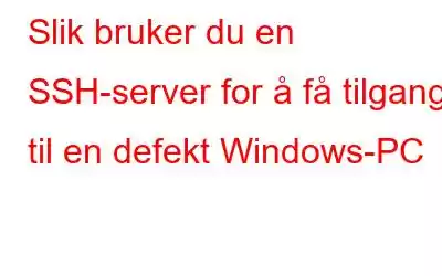 Slik bruker du en SSH-server for å få tilgang til en defekt Windows-PC