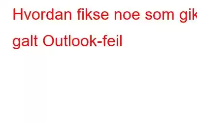 Hvordan fikse noe som gikk galt Outlook-feil