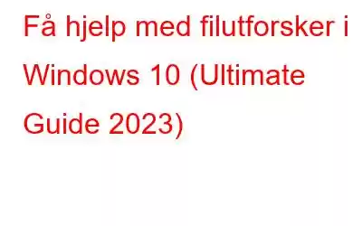 Få hjelp med filutforsker i Windows 10 (Ultimate Guide 2023)