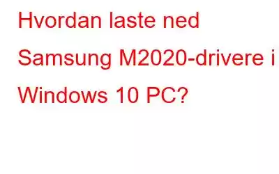 Hvordan laste ned Samsung M2020-drivere i Windows 10 PC?