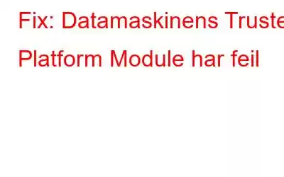 Fix: Datamaskinens Trusted Platform Module har feil